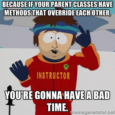 Because if your parent classes have methods that override each other, you're gonna have a bad time.