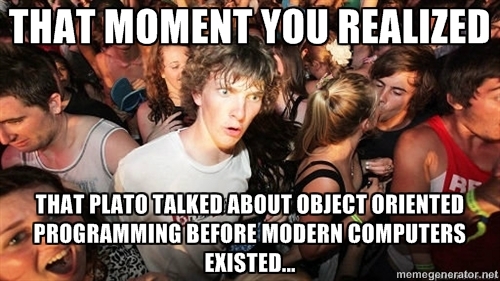 That moment you realize that Plato talked about Object-Oriented Programming before modern computers existed...